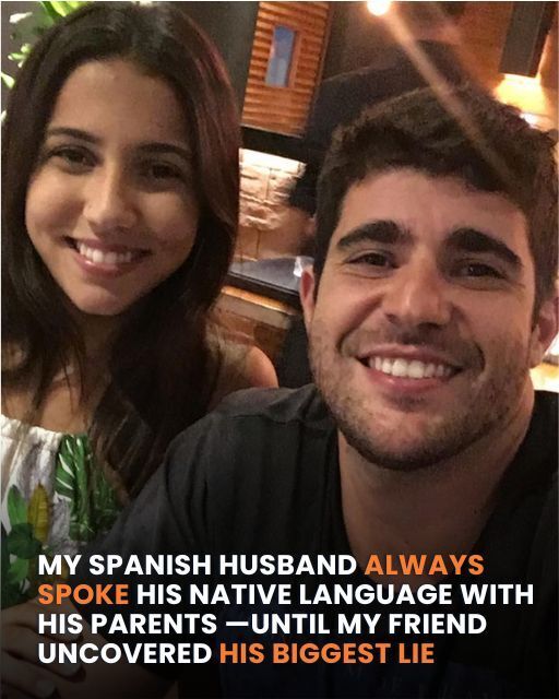MY SPANISH HUSBAND ALWAYS SPOKE HIS NATIVE LANGUAGE WITH HIS PARENTS—UNTIL MY FRIEND UNCOVERED HIS BIGGEST LIE